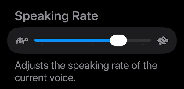 iOS' VoiceOver speaking rate setting iOS' VoiceOver speaking rate slider, set to 75%